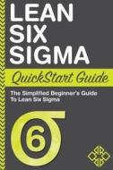 Lean Six SIGMA QuickStart Guide: A Simplified Beginner's Guide to Lean Six SIGMA di Ed Stark edito da Createspace