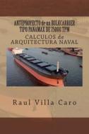 Anteproyecto de Un Bulkcarrier Tipo Panamax de 75000 TPM: Calculos de Arquitectura Naval di Raul Villa Caro edito da Createspace
