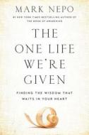 The One Life We're Given: Making Sense of Our Experience di Mark Nepo edito da Atria Books