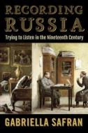 Recording Russia di Gabriella Safran edito da Cornell University Press