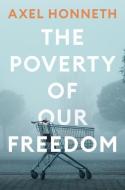The Poverty Of Our Freedom: Essays 2012-2019 di Honneth edito da Polity Press