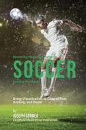 Becoming Mentally Tougher in Soccer by Using Meditation: Using Visualization to Control Fear, Anxiety, and Doubt di Correa (Certified Meditation Instructor) edito da Createspace