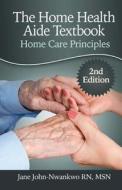 The Home Health Aide Textbook: Home Care Principles di Msn Jane John-Nwankwo Rn edito da Createspace
