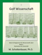 Golf Wissenschaft: Band 1: Daten & Diagramme Fur Wissenschaft Labor di M. Schottenbauer edito da Createspace