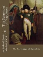 The Surrender of Napoleon di Sir Frederick Lewis Maitland K. C. B. edito da Createspace