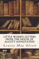 Little Women Letters from the House of Alcott (Annotated) di Louisa May Alcott edito da Createspace Independent Publishing Platform