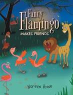 Fancy Flamingo Makes Friends di Noreen Anne edito da FriesenPress