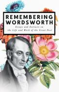 Remembering Wordsworth - Essays and Extracts on the Life and Work of the Great Poet di Various edito da Ragged Hand -  Read & Co.