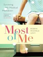 Most of Me: Surviving My Medical Meltdown di Robyn Michele Levy edito da GREYSTONE BOOKS