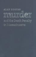 Murder And The Death Penalty In Massachusetts di Alan Rogers edito da University Of Massachusetts Press
