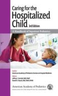 Caring For The Hospitalized Child di Section on Hospital Medicine American Academy of Pediatrics edito da American Academy Of Pediatrics