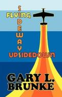 Flying Sideways Upsidedown di Gary L Brunke edito da America Star Books