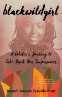 Blackwildgirl: A Writer's Journey to Take Back Her Superpower di Menah Adeola Eyaside Pratt edito da SHE WRITES PR