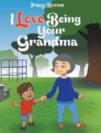 I Love Being Your Grandma di Tracy Boone edito da Page Publishing Inc