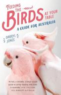 Feeding the Birds at Your Table: A Guide for Australians di Darryl Jones edito da NEWSOUTH BOOKS