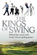 The Kings Of Swing di Craig Urquhart edito da Struik Publishers (pty) Ltd