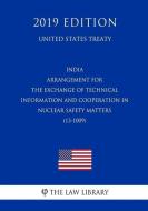 India - Arrangement for the Exchange of Technical Information and Cooperation in Nuclear Safety Matters (13-1009) (Unite di The Law Library edito da INDEPENDENTLY PUBLISHED
