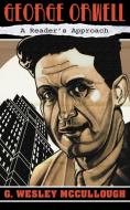 George Orwell: A Reader's Approach di G. Wesley McCullough edito da LEGEND PR LTD