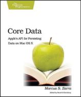 Core Data: Apple's API for Persisting Data on Mac OS X di Marcus Zarra edito da Pragmatic Bookshelf