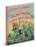 Getting to Omaha and the NCAA Men's College World Series di Valerie L. Doherty edito da MASCOT BOOKS