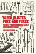 Bleed, Blister, Puke, and Purge: America's Medical Middle Ages di J. M. Younker edito da ZEST BOOKS