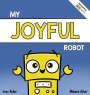 My Joyful Robot di Joey Acker, Melanie Acker edito da Joey and Melanie Acker