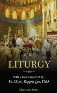 A Catechism of the Liturgy di A Religious of the Sacred Heart edito da Mediatrix Press