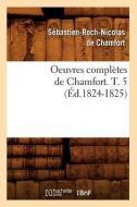 Oeuvres Completes de Chamfort. T. 5 (Ed.1824-1825) di Sebastien Roch Nicolas De Chamfort edito da Hachette Livre - Bnf
