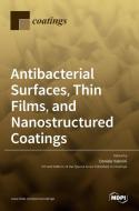 Antibacterial Surfaces, Thin Films, and Nanostructured Coatings edito da MDPI AG