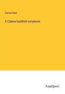 A Catena buddhist scriptures di Samuel Beal edito da Anatiposi Verlag