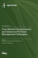 Crop Nutrient Requirements and Advanced Fertilizer Management Strategies edito da MDPI AG