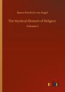 The Mystical Element of Religion di Baron Friedrich Von Hugel edito da Outlook Verlag