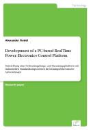 Development of a PC-based Real Time Power Electronics Control Platform di Alexander Fiedel edito da Diplom.de