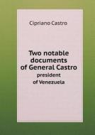 Two Notable Documents Of General Castro President Of Venezuela di Cipriano Castro edito da Book On Demand Ltd.