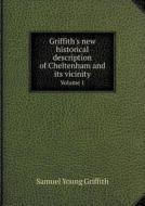 Griffith's New Historical Description Of Cheltenham And Its Vicinity Volume 1 di Samuel Young Griffith edito da Book On Demand Ltd.