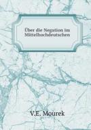 Ber Die Negation Im Mittelhochdeutschen di V E Mourek edito da Book On Demand Ltd.