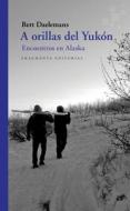 A Orillas del Yukón, Volume 66: Encuentros En Alaska di Bert Daelemans edito da FRAGMENTA EDIT