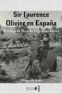 Sir Laurence Olivier En Espana: El Rodaje de Ricardo III y Otras Visitas di Margarida Araya edito da Ediciones Camelot