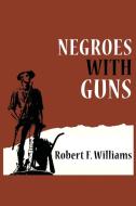 Negroes with Guns di Robert F. Williams, Martin Luther Jr. King, Truman Nelson edito da BN Publishing