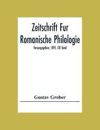 Zeitschrift Fur Romanische Philologie; Herausgegeben; 1895, XIX Band di Gustav Grober edito da Alpha Editions