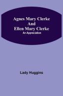 Agnes Mary Clerke and Ellen Mary Clerke di Lady Huggins edito da Alpha Editions