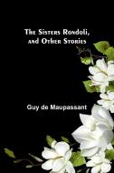 The Sisters Rondoli, and Other Stories di Guy de Maupassant edito da Alpha Edition
