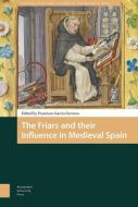 The Friars and their Influence in Medieval Spain di Francisco Garcia-Serrano edito da Amsterdam University Press