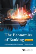 Economics of Banking, the (Fourth Edition) di Kent Matthews, John Thompson, Tiantian Zhang edito da WORLD SCIENTIFIC PUB CO INC