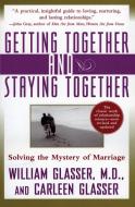 Getting Together and Staying Together: Solving the Mystery of Marriage di William Glasser, Carleen Glasser edito da QUILL BOOKS