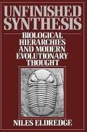 Unfinished Synthesis: Biological Hierarchies and Modern Evolutionary Thought di Niles Eldredge edito da OXFORD UNIV PR