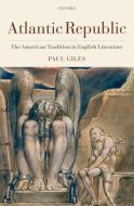 Atlantic Republic: The American Tradition in English Literature di Paul Giles edito da OXFORD UNIV PR