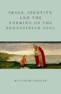 Image, Identity, and the Forming of the Augustinian Soul di Matthew Drever edito da OXFORD UNIV PR