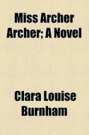 Miss Archer Archer; A Novel di Clara Louise Burnham edito da General Books Llc