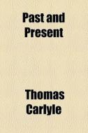 Past And Present di Thomas Carlyle edito da General Books Llc